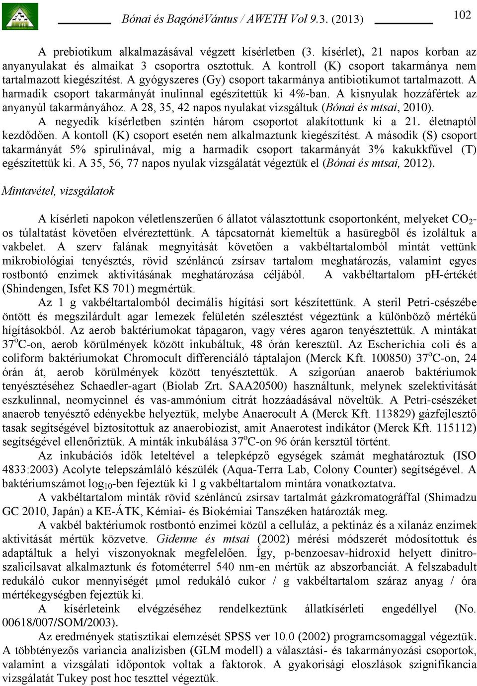 A 28, 35, 42 napos nyulakat vizsgáltuk (Bónai és mtsai, 2010). A negyedik kísérletben szintén három csoportot alakítottunk ki a 21. életnaptól kezdődően.