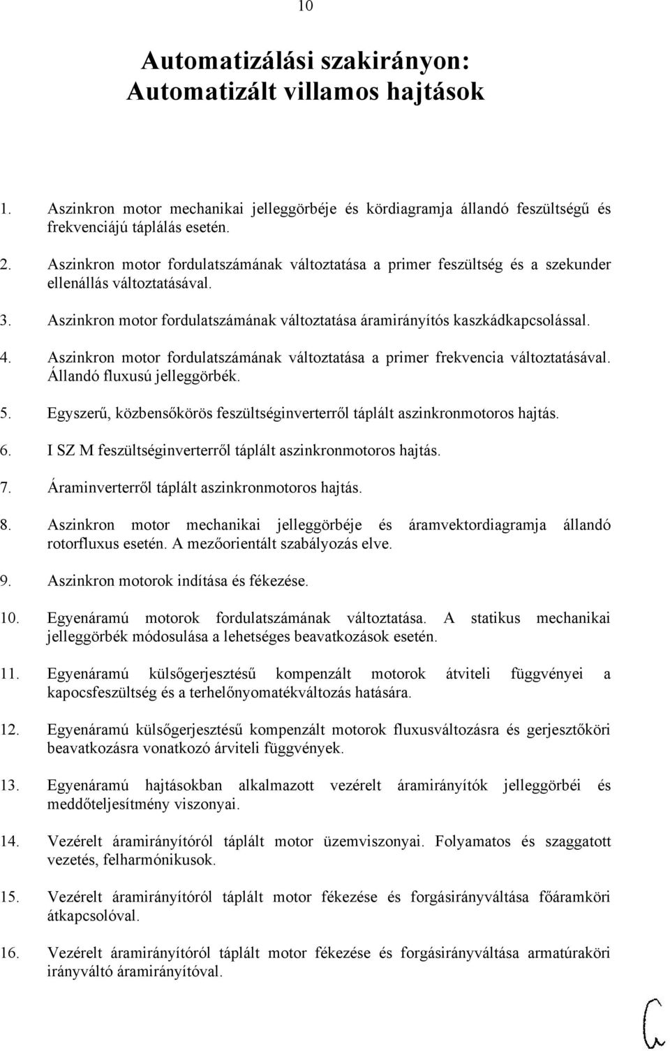 Aszinkron motor fordulatszámának változtatása a primer frekvencia változtatásával. Állandó fluxusú jelleggörbék. 5. Egyszerű, közbensőkörös feszültséginverterről táplált aszinkronmotoros hajtás. 6.