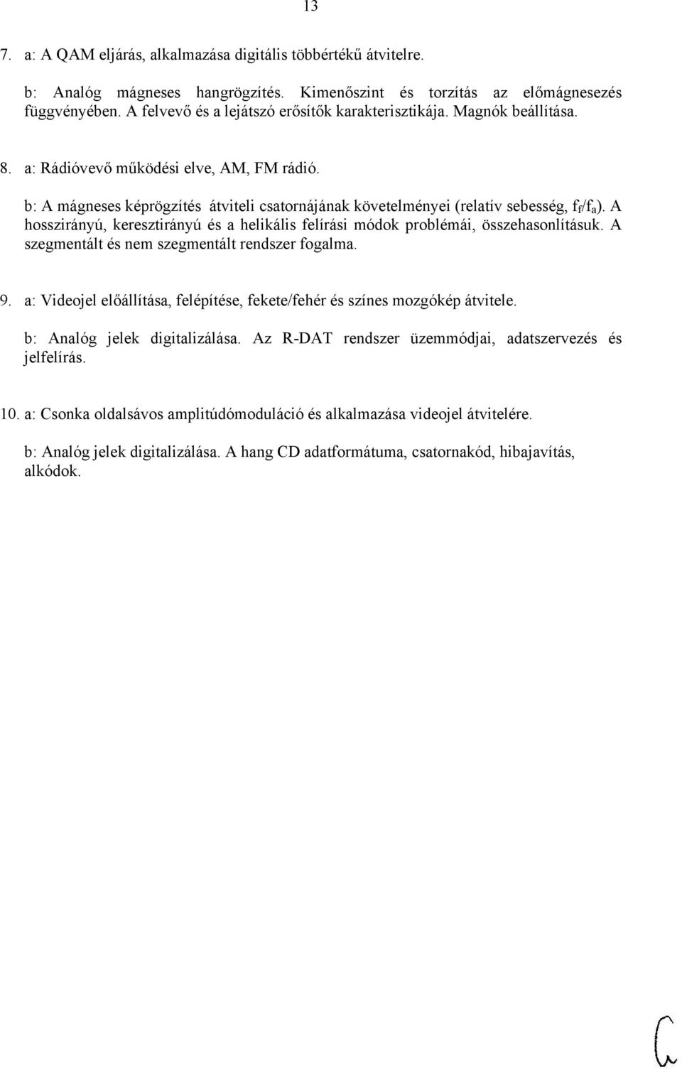 b: A mágneses képrögzítés átviteli csatornájának követelményei (relatív sebesség, f f /f a ). A hosszirányú, keresztirányú és a helikális felírási módok problémái, összehasonlításuk.