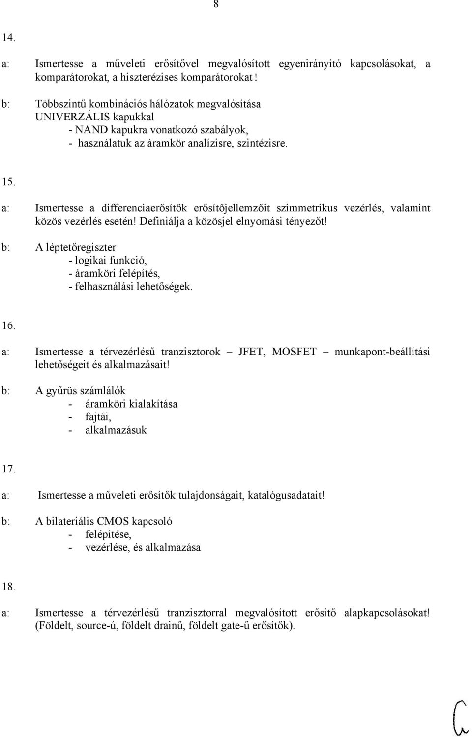 a: Ismertesse a differenciaerősítők erősítőjellemzőit szimmetrikus vezérlés, valamint közös vezérlés esetén! Definiálja a közösjel elnyomási tényezőt!