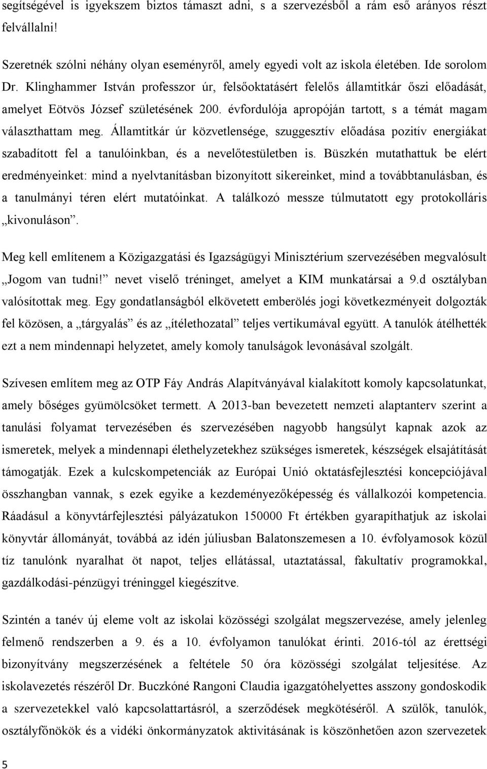 Államtitkár úr közvetlensége, szuggesztív előadása pozitív energiákat szabadított fel a tanulóinkban, és a nevelőtestületben is.