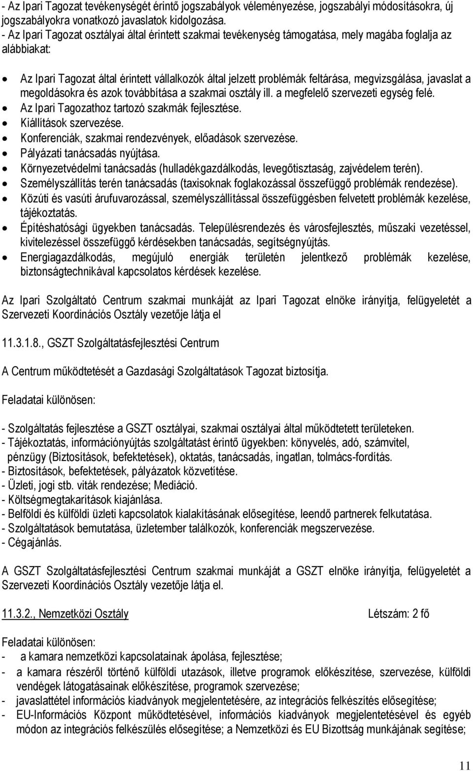 megvizsgálása, javaslat a megoldásokra és azok továbbítása a szakmai osztály ill. a megfelelő szervezeti egység felé. Az Ipari Tagozathoz tartozó szakmák fejlesztése. Kiállítások szervezése.