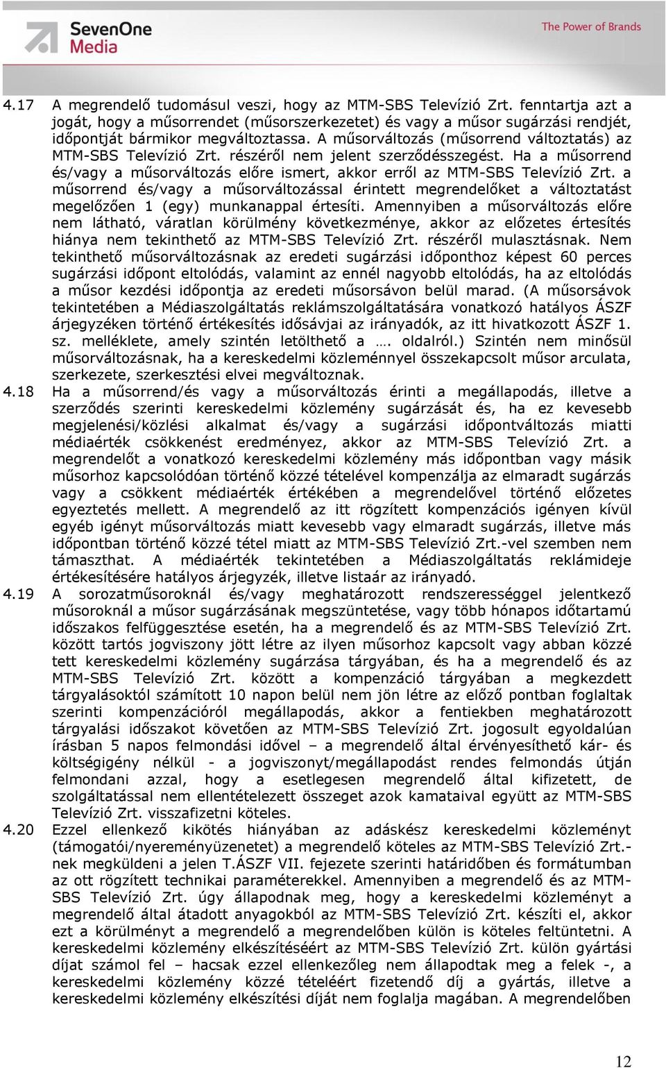 a műsorrend és/vagy a műsorváltozással érintett megrendelőket a változtatást megelőzően 1 (egy) munkanappal értesíti.