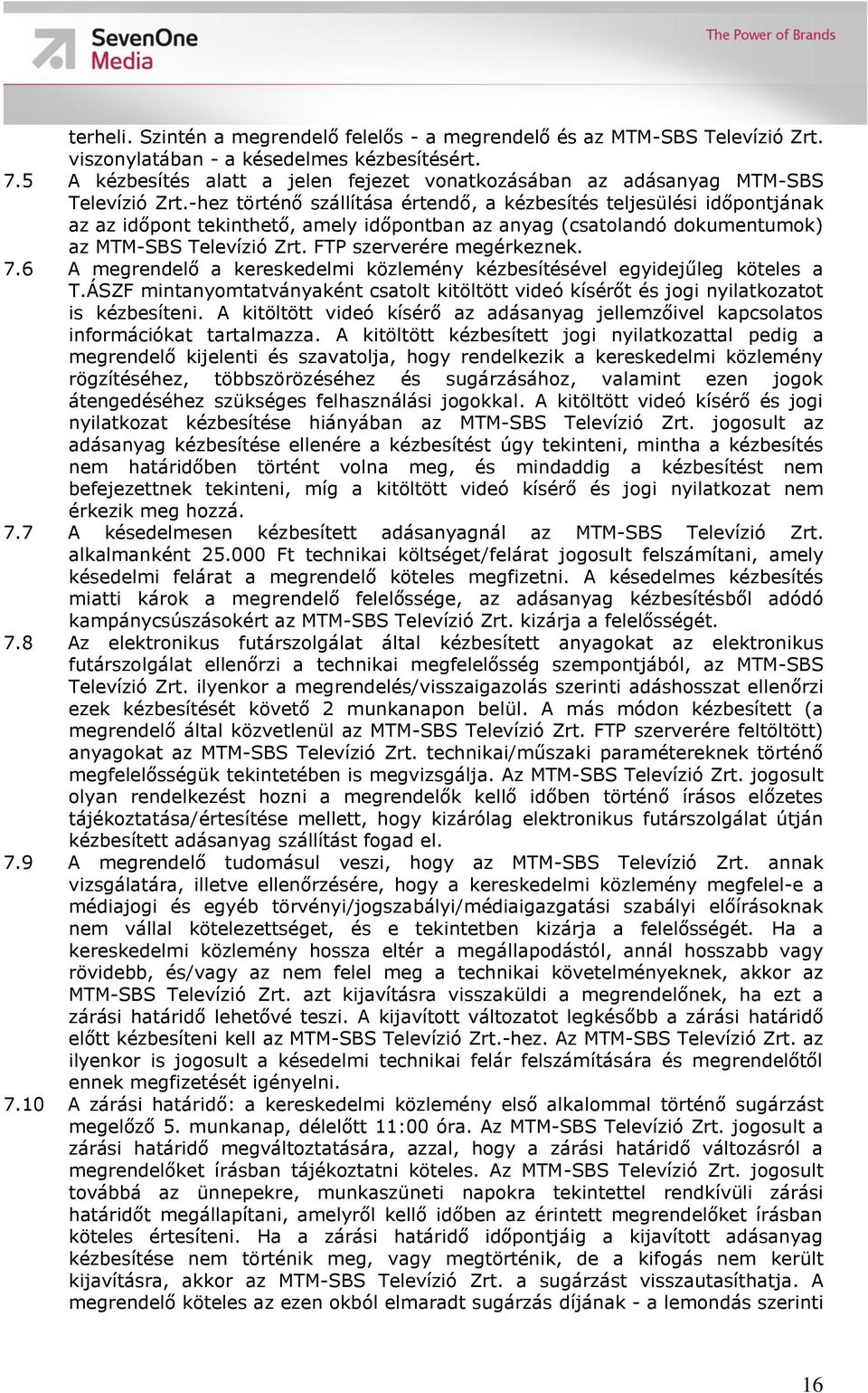 -hez történő szállítása értendő, a kézbesítés teljesülési időpontjának az az időpont tekinthető, amely időpontban az anyag (csatolandó dokumentumok) az MTM-SBS Televízió Zrt.