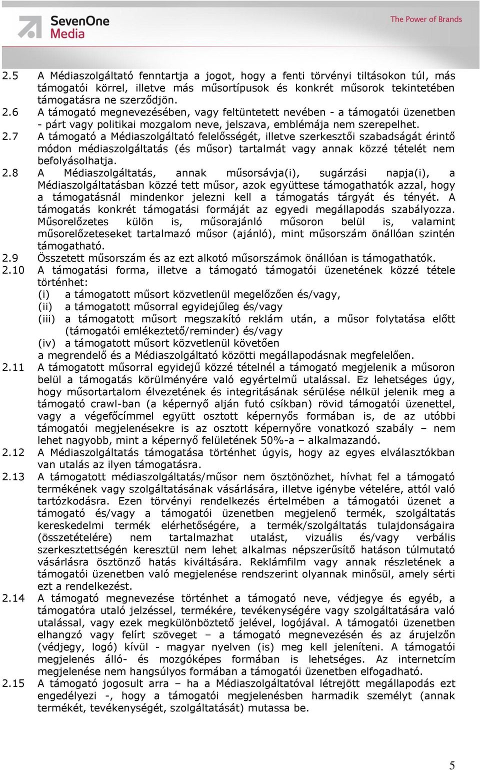 7 A támogató a Médiaszolgáltató felelősségét, illetve szerkesztői szabadságát érintő módon médiaszolgáltatás (és műsor) tartalmát vagy annak közzé tételét nem befolyásolhatja. 2.