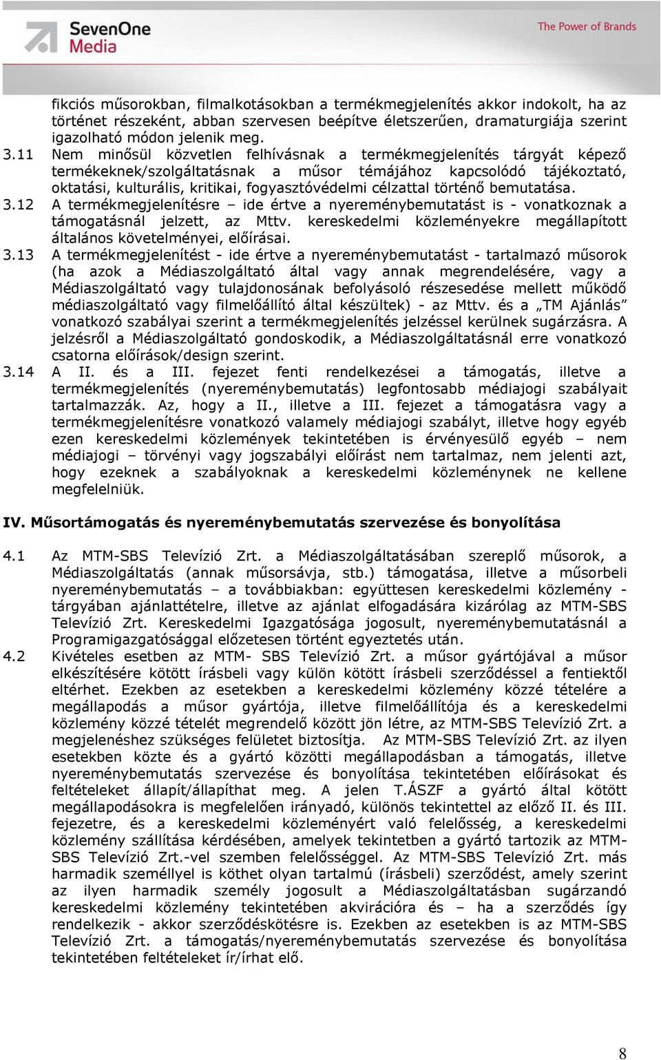 célzattal történő bemutatása. 3.12 A termékmegjelenítésre ide értve a nyereménybemutatást is - vonatkoznak a támogatásnál jelzett, az Mttv.