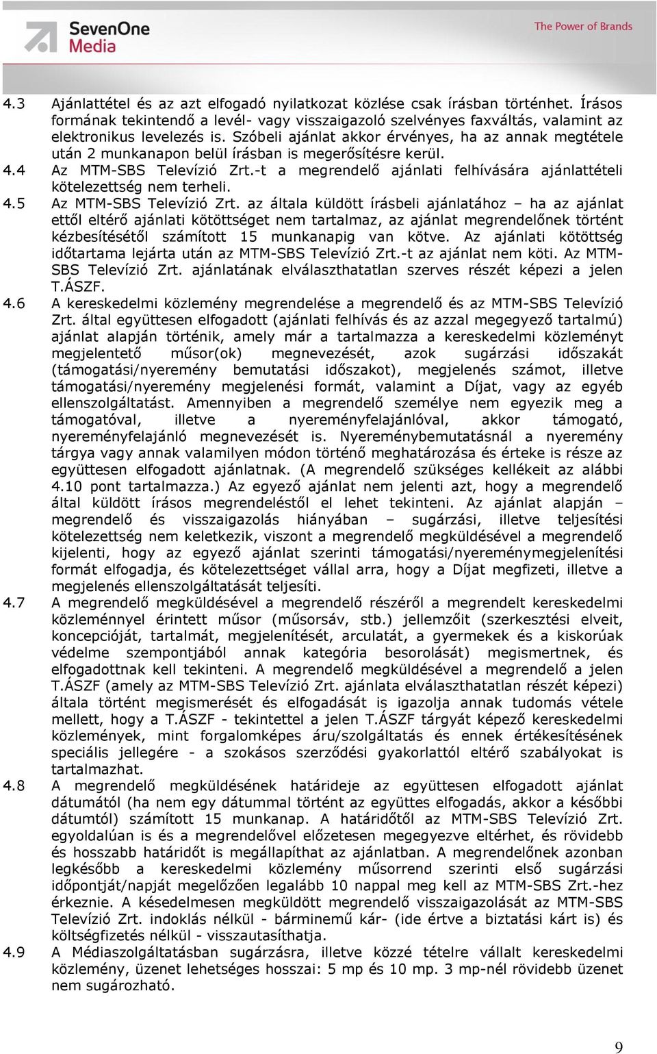 -t a megrendelő ajánlati felhívására ajánlattételi kötelezettség nem terheli. 4.5 Az MTM-SBS Televízió Zrt.