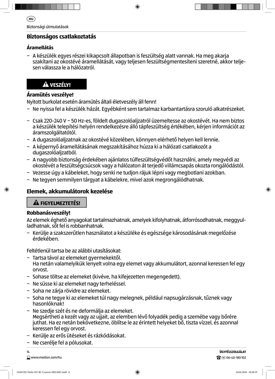 Nyitott burkolat esetén áramütés általi életveszély áll fenn! Ne nyissa fel a készülék házát. Egyébként sem tartalmaz karbantartásra szoruló alkatrészeket.