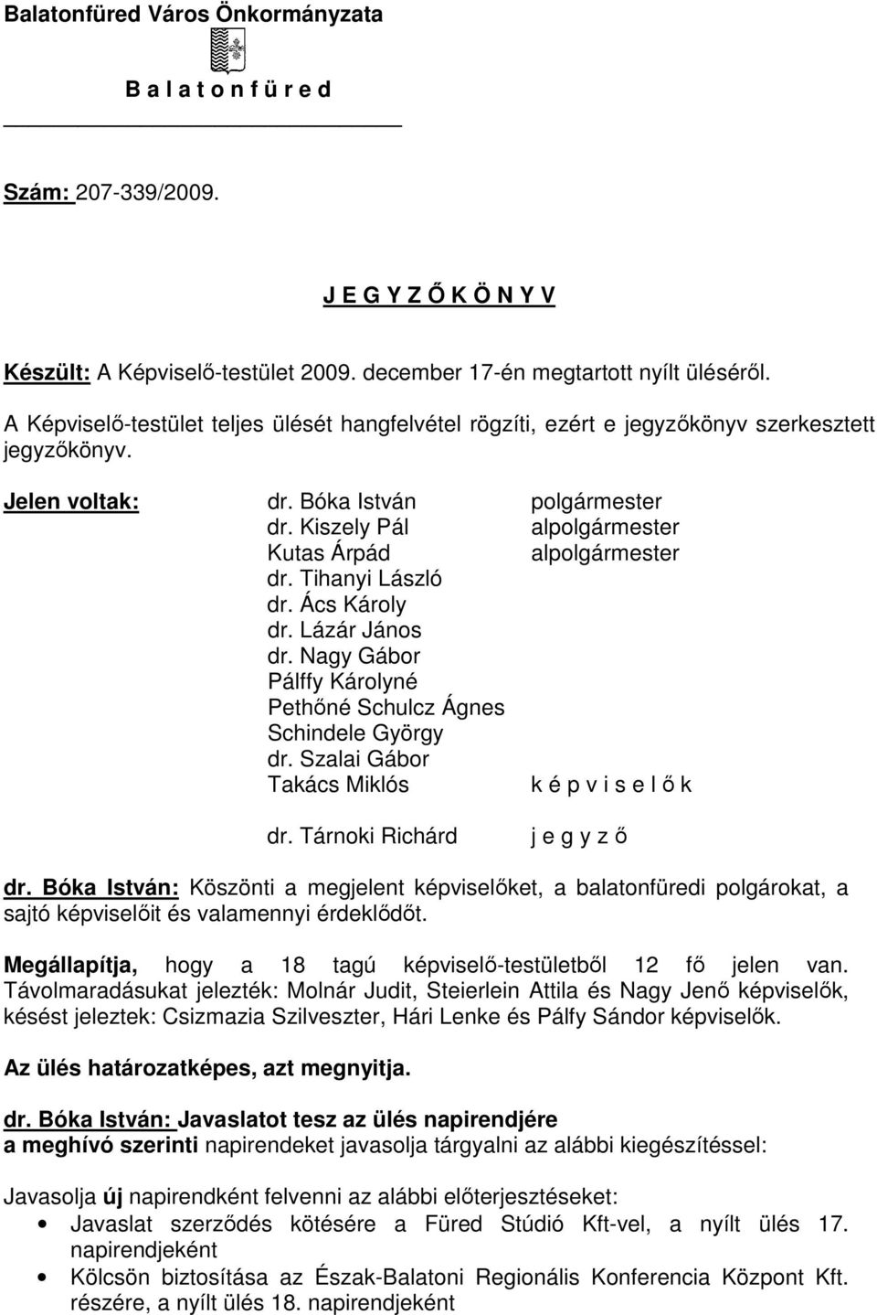 Kiszely Pál alpolgármester Kutas Árpád alpolgármester dr. Tihanyi László dr. Ács Károly dr. Lázár János dr. Nagy Gábor Pálffy Károlyné Pethőné Schulcz Ágnes Schindele György dr.