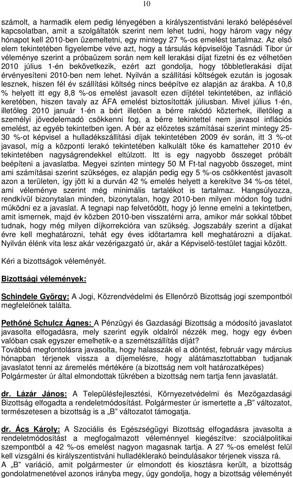 Az első elem tekintetében figyelembe véve azt, hogy a társulás képviselője Tasnádi Tibor úr véleménye szerint a próbaüzem során nem kell lerakási díjat fizetni és ez vélhetően 2010 július 1-én