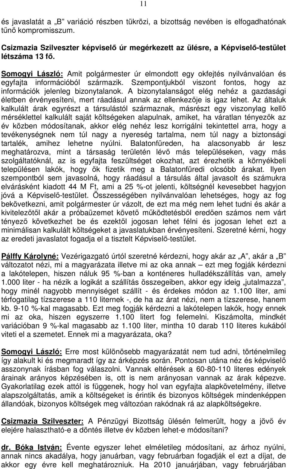 A bizonytalanságot elég nehéz a gazdasági életben érvényesíteni, mert ráadásul annak az ellenkezője is igaz lehet.