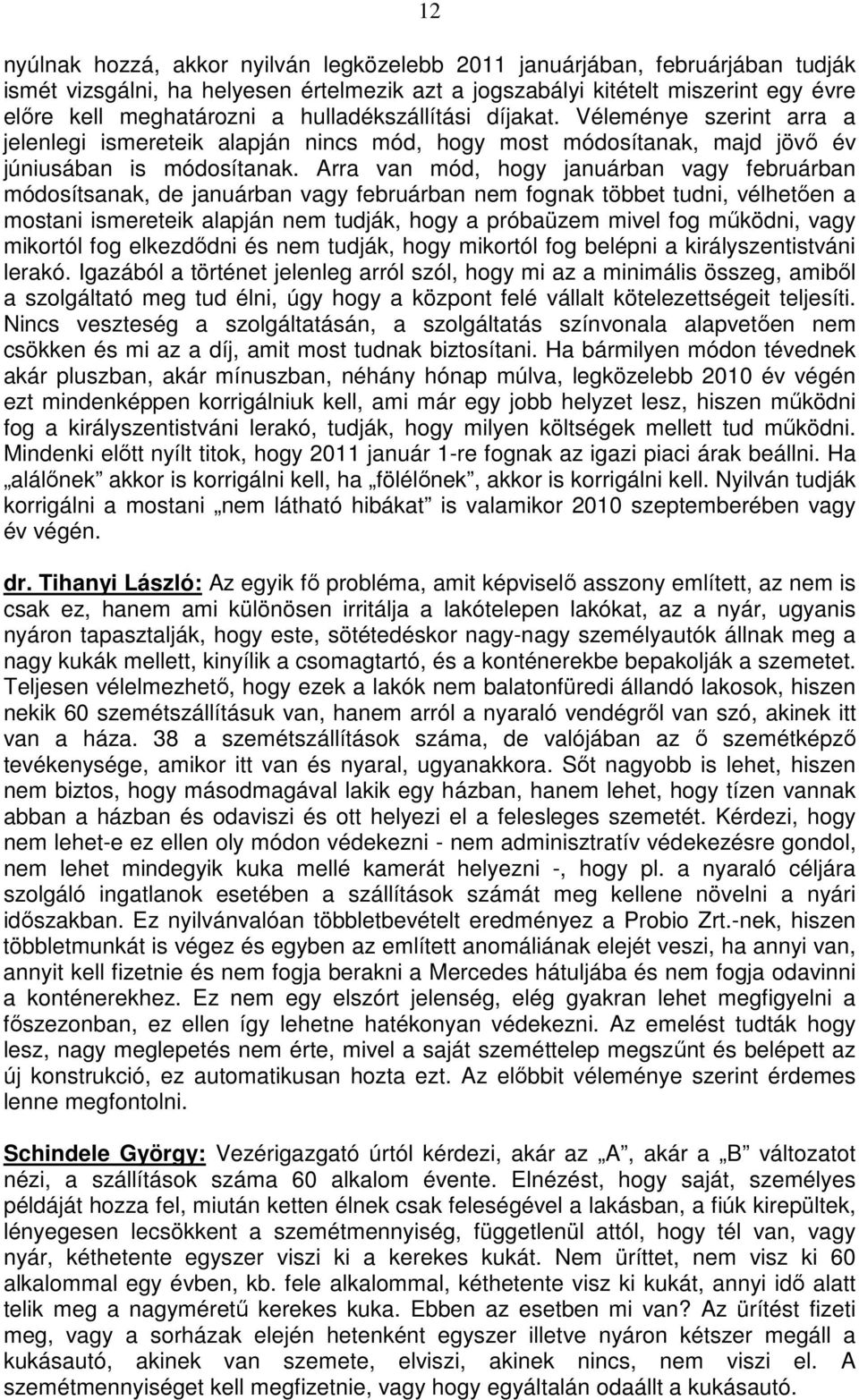 Arra van mód, hogy januárban vagy februárban módosítsanak, de januárban vagy februárban nem fognak többet tudni, vélhetően a mostani ismereteik alapján nem tudják, hogy a próbaüzem mivel fog működni,