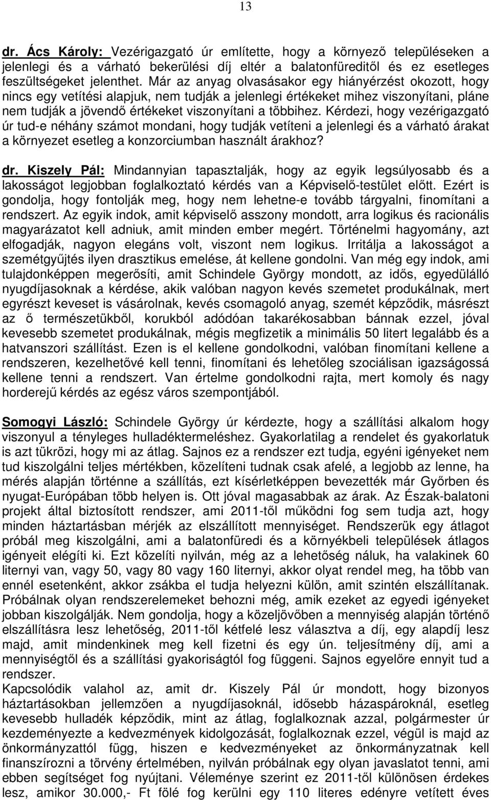 Kérdezi, hogy vezérigazgató úr tud-e néhány számot mondani, hogy tudják vetíteni a jelenlegi és a várható árakat a környezet esetleg a konzorciumban használt árakhoz? dr.