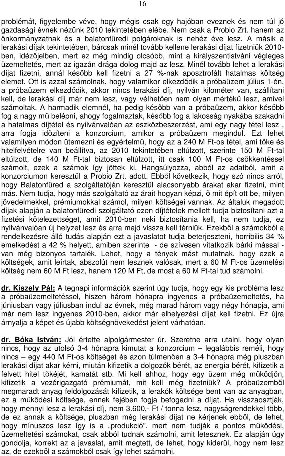 A másik a lerakási díjak tekintetében, bárcsak minél tovább kellene lerakási díjat fizetniük 2010- ben, idézőjelben, mert ez még mindig olcsóbb, mint a királyszentistváni végleges üzemeltetés, mert