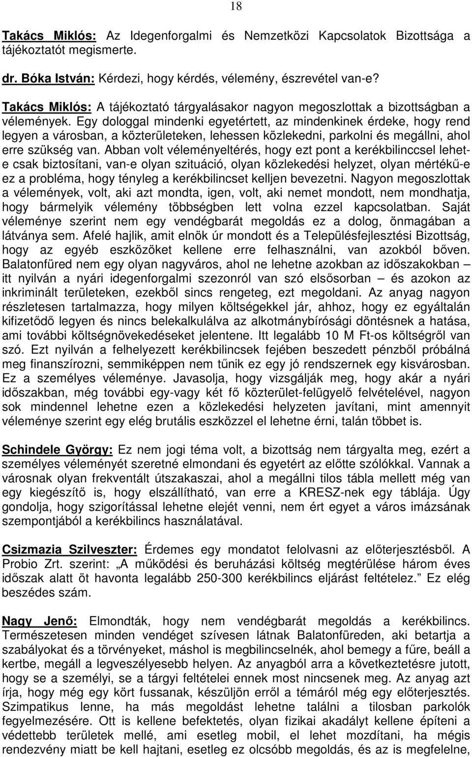 Egy dologgal mindenki egyetértett, az mindenkinek érdeke, hogy rend legyen a városban, a közterületeken, lehessen közlekedni, parkolni és megállni, ahol erre szükség van.