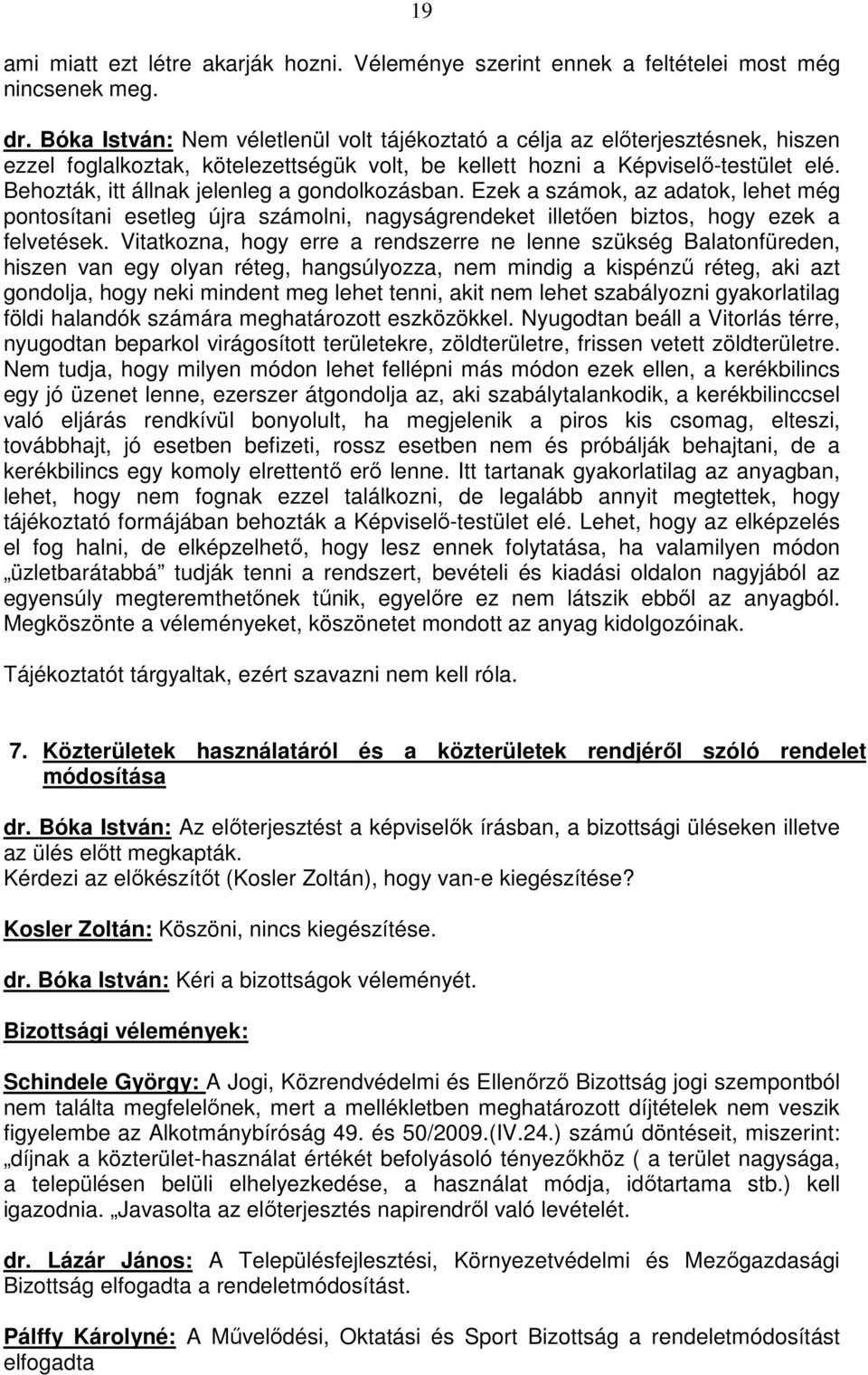 Behozták, itt állnak jelenleg a gondolkozásban. Ezek a számok, az adatok, lehet még pontosítani esetleg újra számolni, nagyságrendeket illetően biztos, hogy ezek a felvetések.