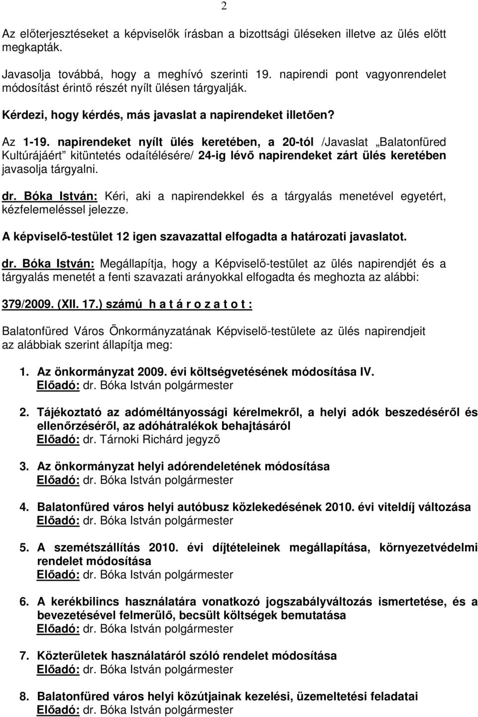 napirendeket nyílt ülés keretében, a 20-tól /Javaslat Balatonfüred Kultúrájáért kitüntetés odaítélésére/ 24-ig lévő napirendeket zárt ülés keretében javasolja tárgyalni. dr.