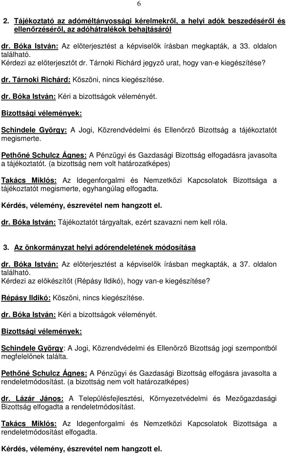 Bizottsági vélemények: Schindele György: A Jogi, Közrendvédelmi és Ellenőrző Bizottság a tájékoztatót megismerte.