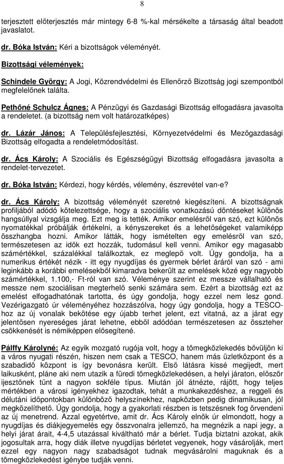 Pethőné Schulcz Ágnes: A Pénzügyi és Gazdasági Bizottság elfogadásra javasolta a rendeletet. (a bizottság nem volt határozatképes) dr.