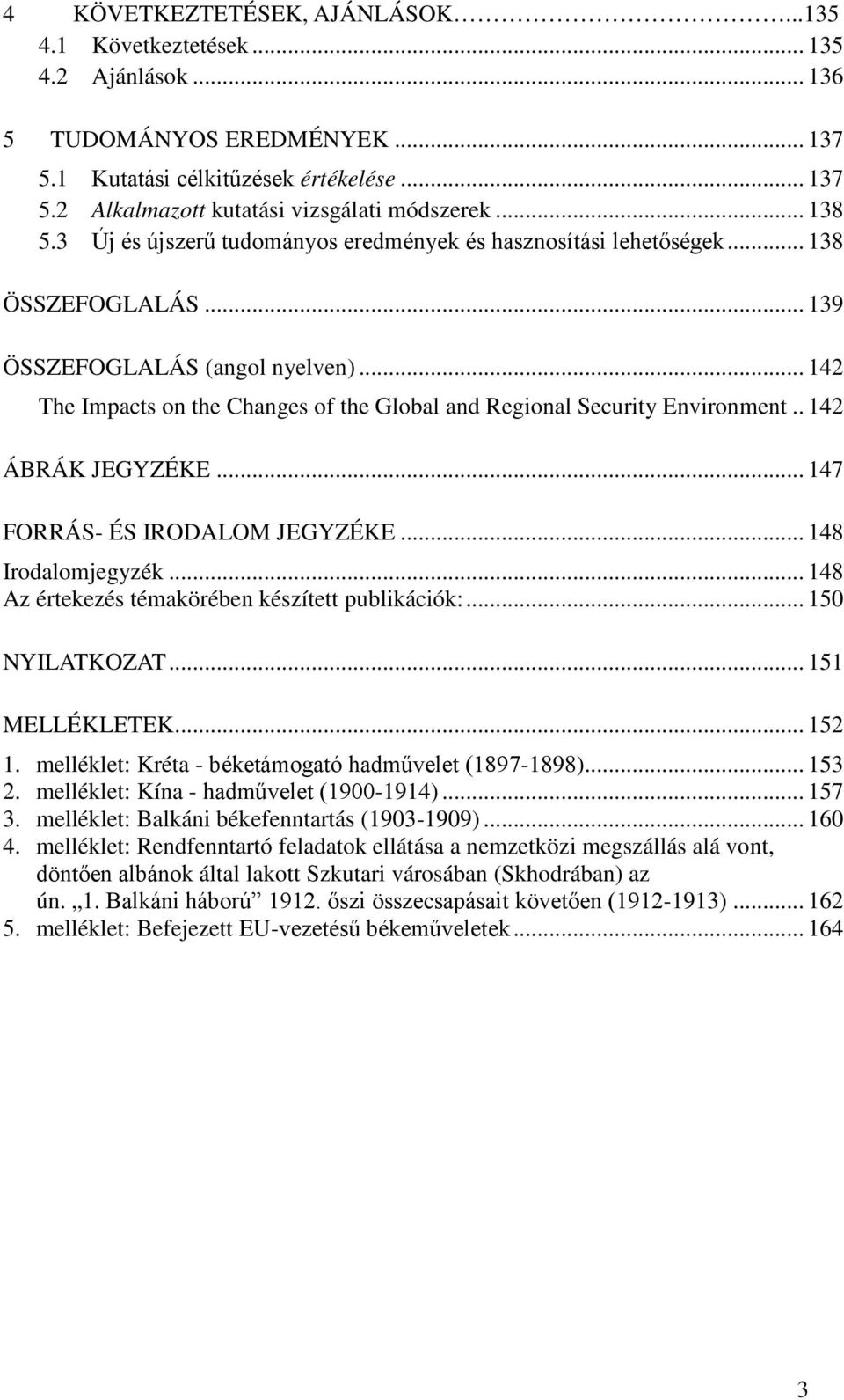 .. 142 The Impacts on the Changes of the Global and Regional Security Environment.. 142 ÁBRÁK JEGYZÉKE... 147 FORRÁS- ÉS IRODALOM JEGYZÉKE... 148 Irodalomjegyzék.