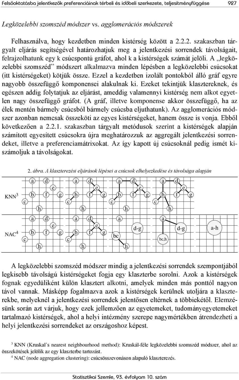 2.2. szakaszban tárgyalt eljárás segítségével határozhatjuk meg a jelentkezési sorrendek távolságait, felrajzolhatunk egy k csúcspontú gráfot, ahol k a kistérségek számát jelöli.