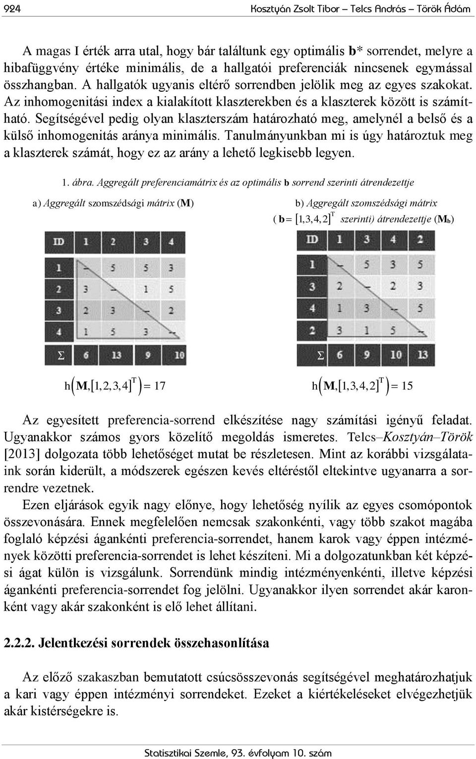 Segítségével pedig olyan klaszterszám határozható meg, amelynél a belső és a külső inhomogenitás aránya minimális.