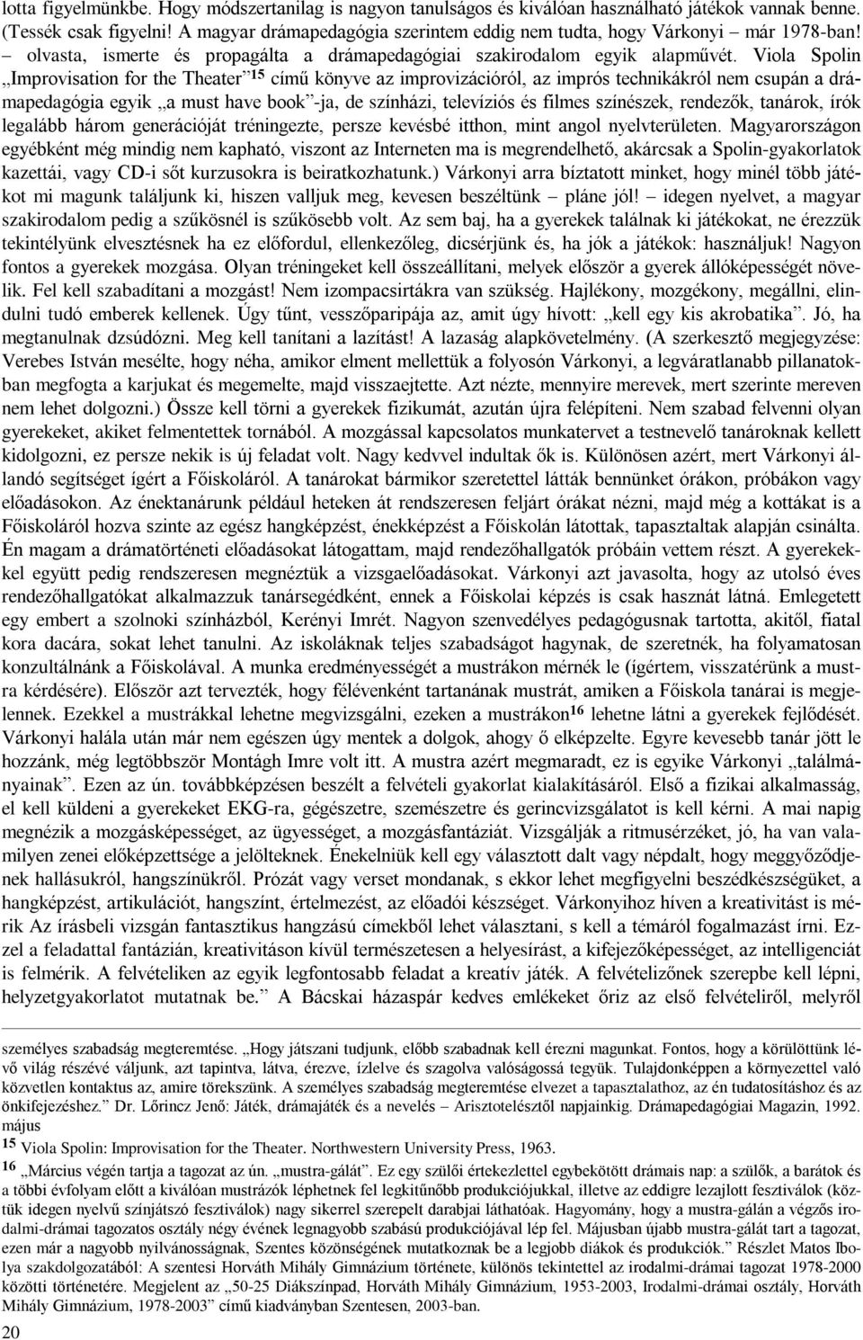 Viola Spolin Improvisation for the Theater 15 címû könyve az improvizációról, az imprós technikákról nem csupán a drámapedagógia egyik a must have book -ja, de színházi, televíziós és filmes