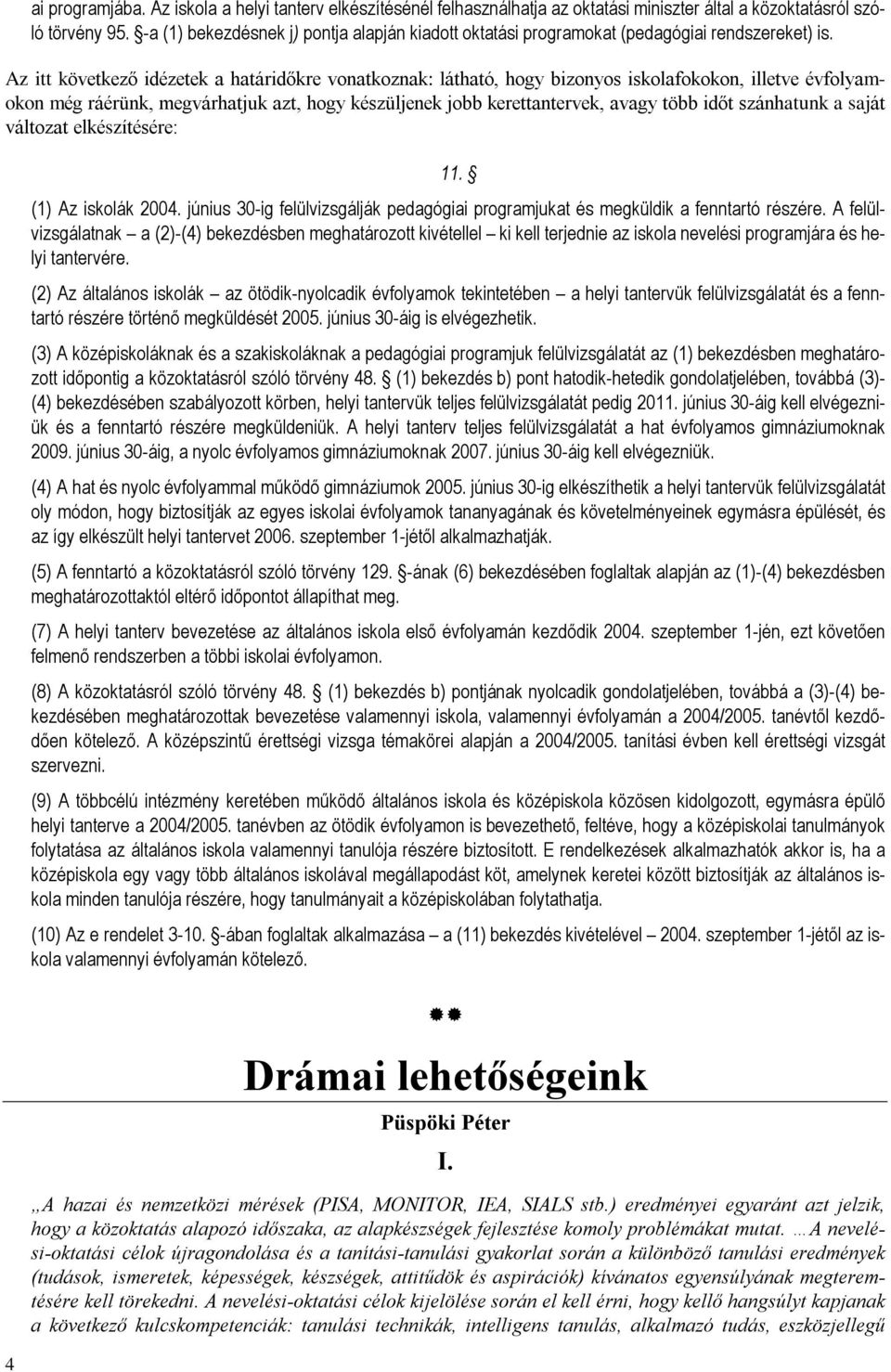 Az itt következõ idézetek a határidõkre vonatkoznak: látható, hogy bizonyos iskolafokokon, illetve évfolyamokon még ráérünk, megvárhatjuk azt, hogy készüljenek jobb kerettantervek, avagy több idõt