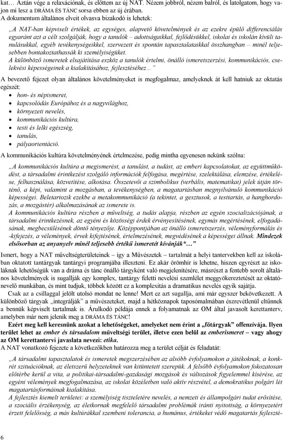 tanulók adottságaikkal, fejlõdésükkel, iskolai és iskolán kívüli tanulásukkal, egyéb tevékenységeikkel, szervezett és spontán tapasztalataikkal összhangban minél teljesebben bontakoztathassák ki