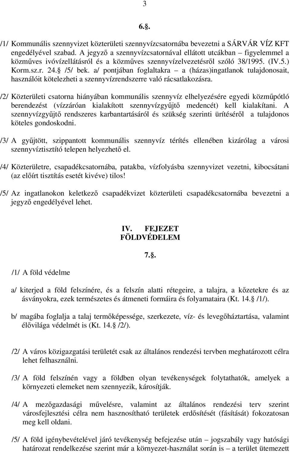 a/ pontjában foglaltakra a (házas)ingatlanok tulajdonosait, használóit kötelezheti a szennyvízrendszerre való rácsatlakozásra.