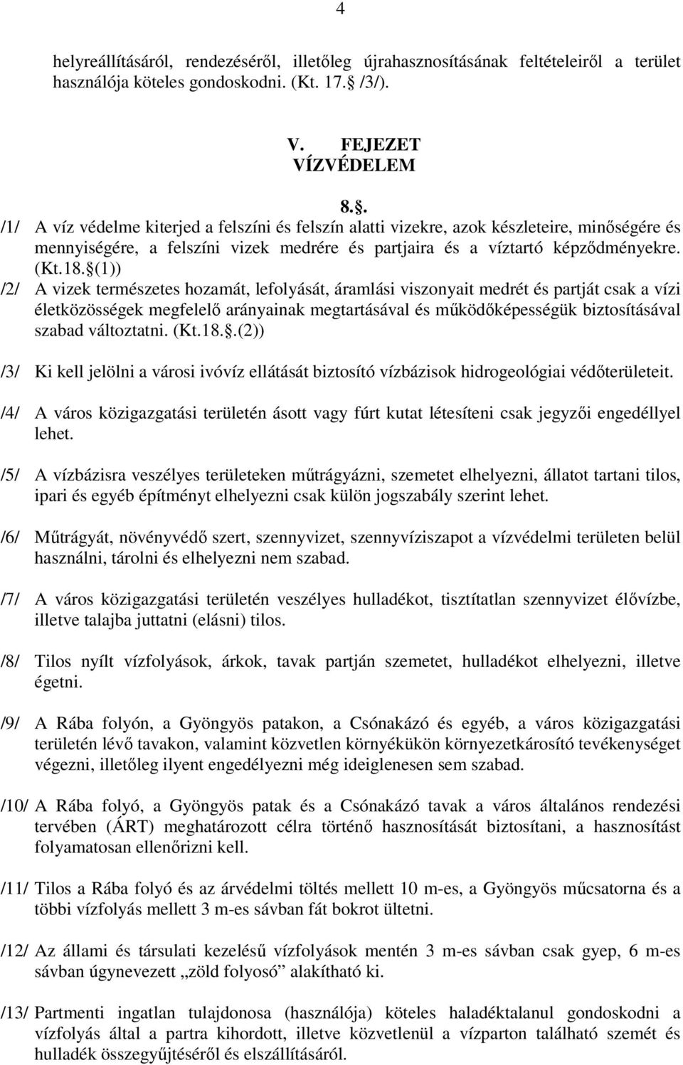 (1)) /2/ A vizek természetes hozamát, lefolyását, áramlási viszonyait medrét és partját csak a vízi életközösségek megfelelő arányainak megtartásával és működőképességük biztosításával szabad