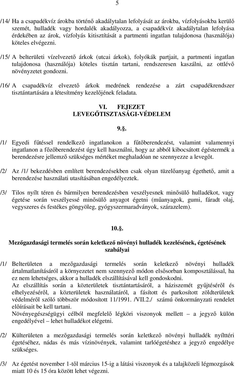 /15/ A belterületi vízelvezető árkok (utcai árkok), folyókák partjait, a partmenti ingatlan tulajdonosa (használója) köteles tisztán tartani, rendszeresen kaszálni, az ottlévő növényzetet gondozni.