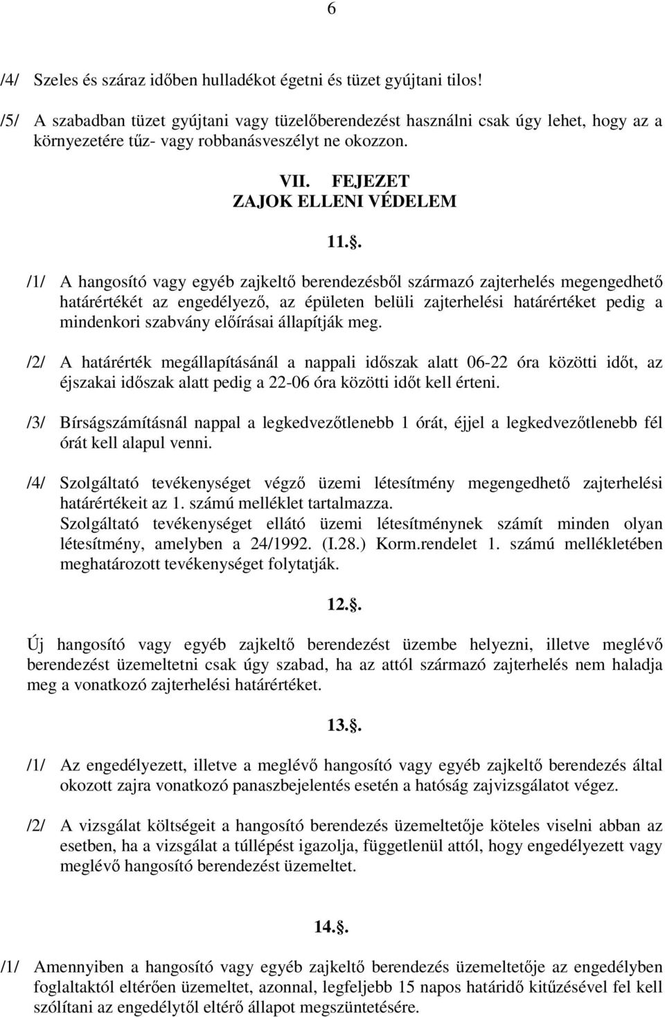 . /1/ A hangosító vagy egyéb zajkeltő berendezésből származó zajterhelés megengedhető határértékét az engedélyező, az épületen belüli zajterhelési határértéket pedig a mindenkori szabvány előírásai