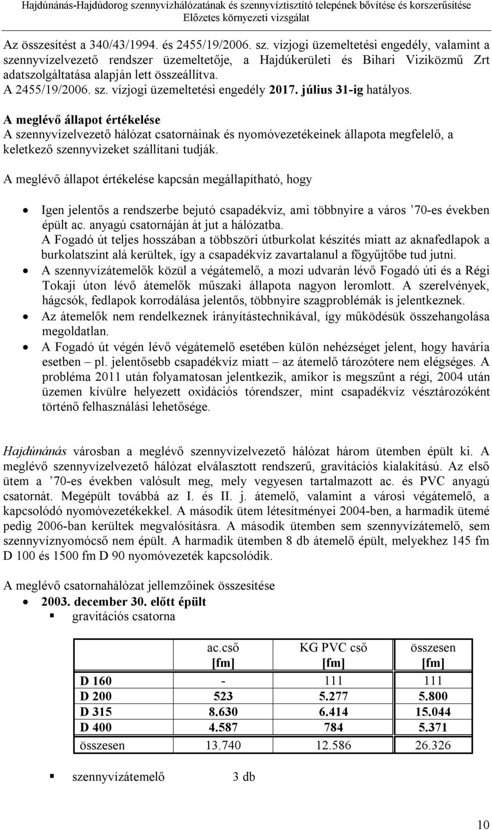 július 31-ig hatályos. A meglévő állapot értékelése A szennyvízelvezető hálózat csatornáinak és nyomóvezetékeinek állapota megfelelő, a keletkező szennyvizeket szállítani tudják.