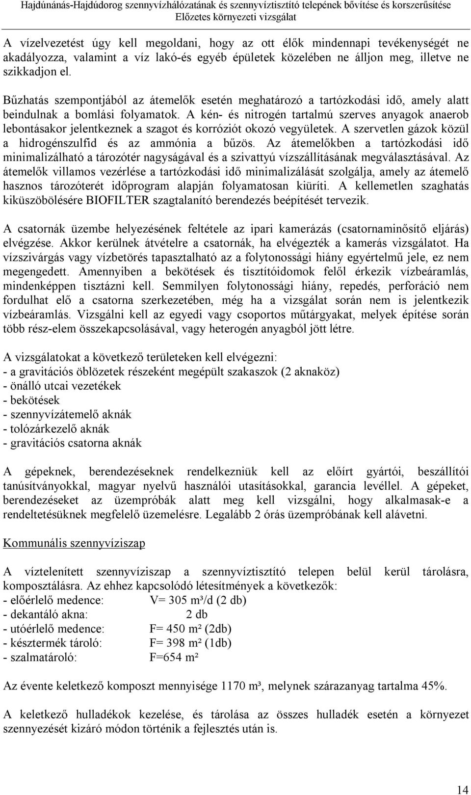 A kén- és nitrogén tartalmú szerves anyagok anaerob lebontásakor jelentkeznek a szagot és korróziót okozó vegyületek. A szervetlen gázok közül a hidrogénszulfid és az ammónia a bűzös.