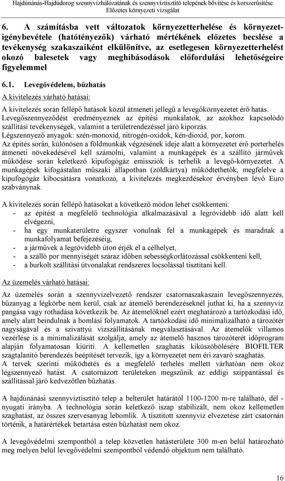 Levegővédelem, bűzhatás A kivitelezés várható hatásai: A kivitelezés során fellépő hatások közül átmeneti jellegű a levegőkörnyezetet érő hatás.