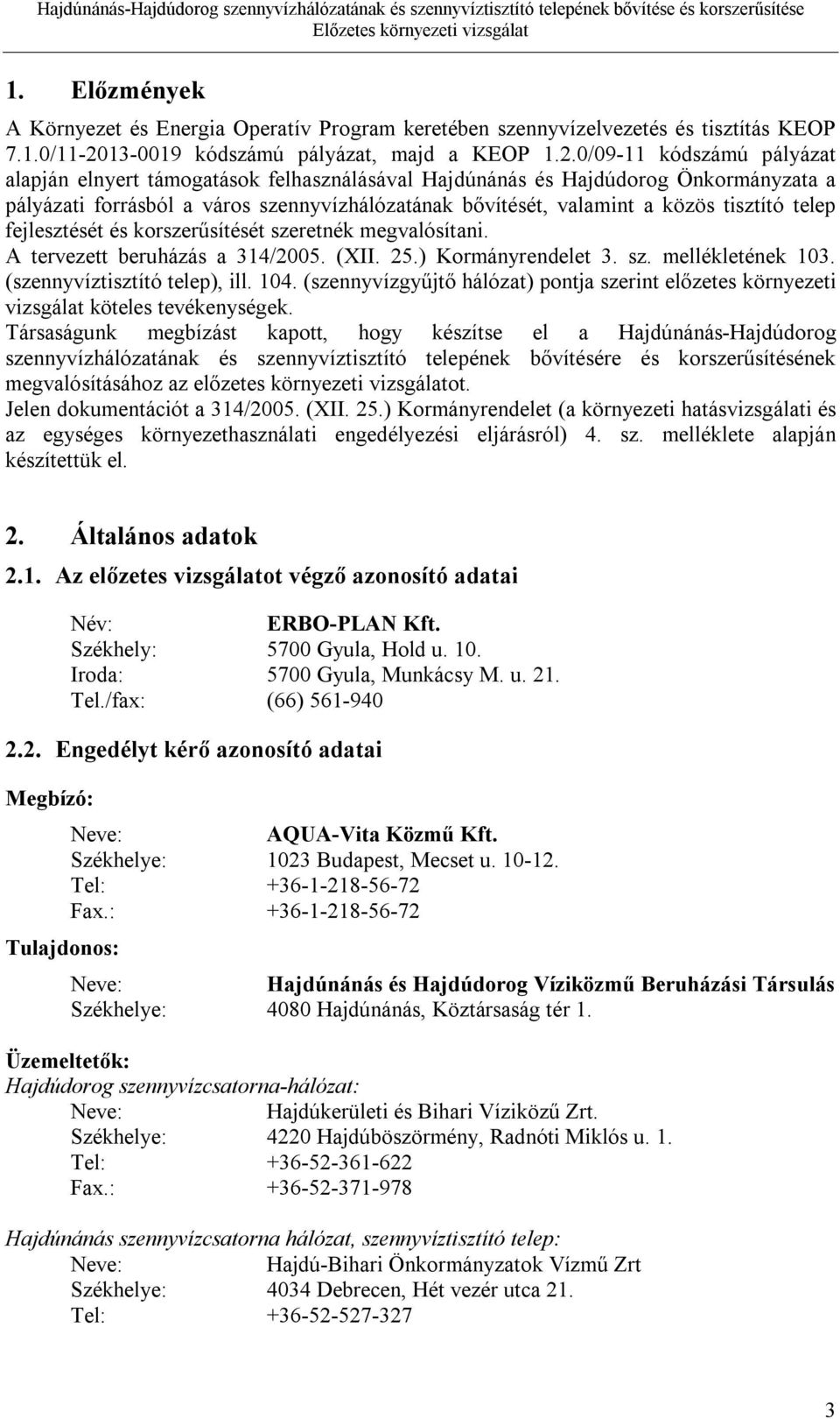 0/09-11 kódszámú pályázat alapján elnyert támogatások felhasználásával Hajdúnánás és Hajdúdorog Önkormányzata a pályázati forrásból a város szennyvízhálózatának bővítését, valamint a közös tisztító