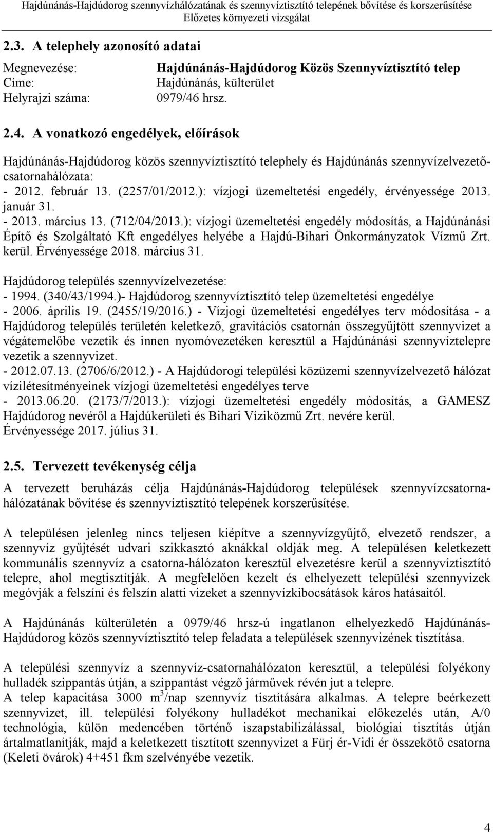 január 31. - 2013. március 13. (712/04/2013.): vízjogi üzemeltetési engedély módosítás, a Hajdúnánási Építő és Szolgáltató Kft engedélyes helyébe a Hajdú-Bihari Önkormányzatok Vízmű Zrt. kerül.