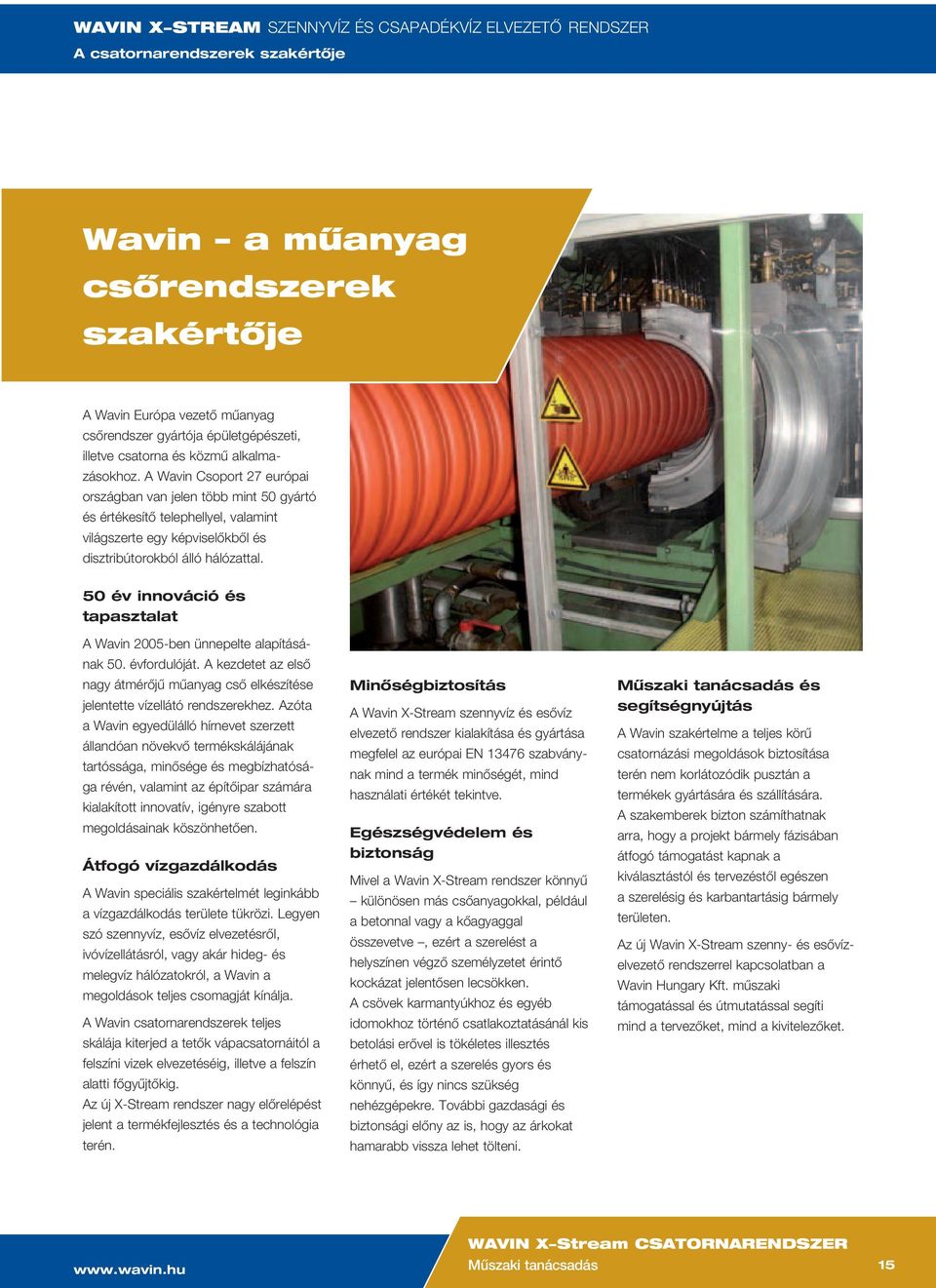 50 év innováció és tapasztalat A Wavin 2005-ben ünnepelte alapításának 50. évfordulóját. A kezdetet az első nagy átmérőjű műanyag cső elkészítése jelentette vízellátó rendszerekhez.