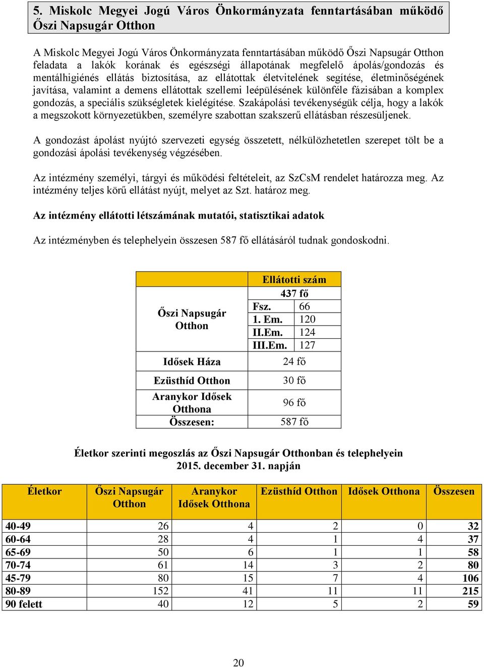 leépülésének különféle fázisában a komplex gondozás, a speciális szükségletek kielégítése.