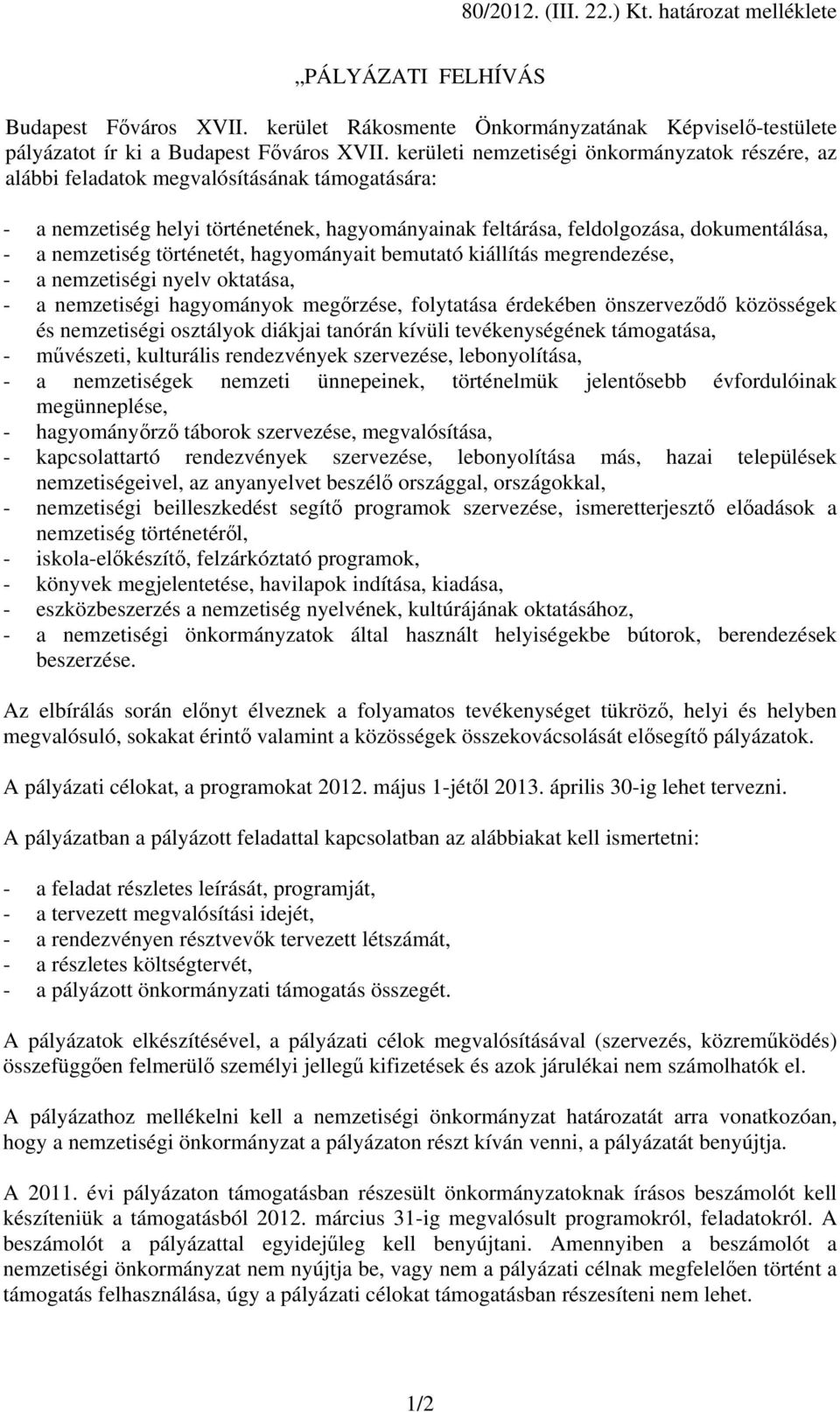 nemzetiség történetét, hagyományait bemutató kiállítás megrendezése, - a nemzetiségi nyelv oktatása, - a nemzetiségi hagyományok megőrzése, folytatása érdekében önszerveződő közösségek és nemzetiségi