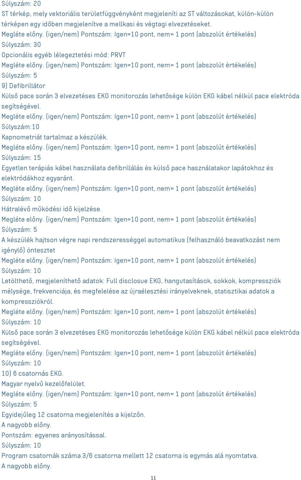 Súlyszám:10 Kapnometriát tartalmaz a készülék. Súlyszám: 15 Egyetlen terápiás kábel használata defibrillálás és külső pace használatakor lapátokhoz és elektródákhoz egyaránt.