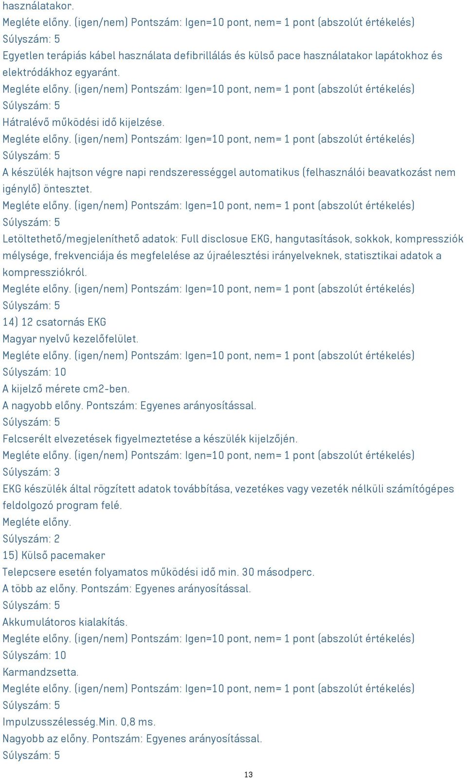 Letöltethető/megjeleníthető adatok: Full disclosue EKG, hangutasítások, sokkok, kompressziók mélysége, frekvenciája és megfelelése az újraélesztési irányelveknek, statisztikai adatok a