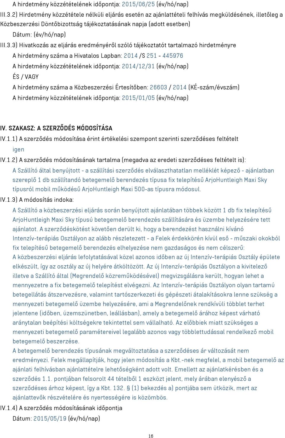 3) Hivatkozás az eljárás eredményéről szóló tájékoztatót tartalmazó hirdetményre A hirdetmény száma a Hivatalos Lapban: 2014 /S 251-445976 A hirdetmény közzétételének időpontja: 2014/12/31