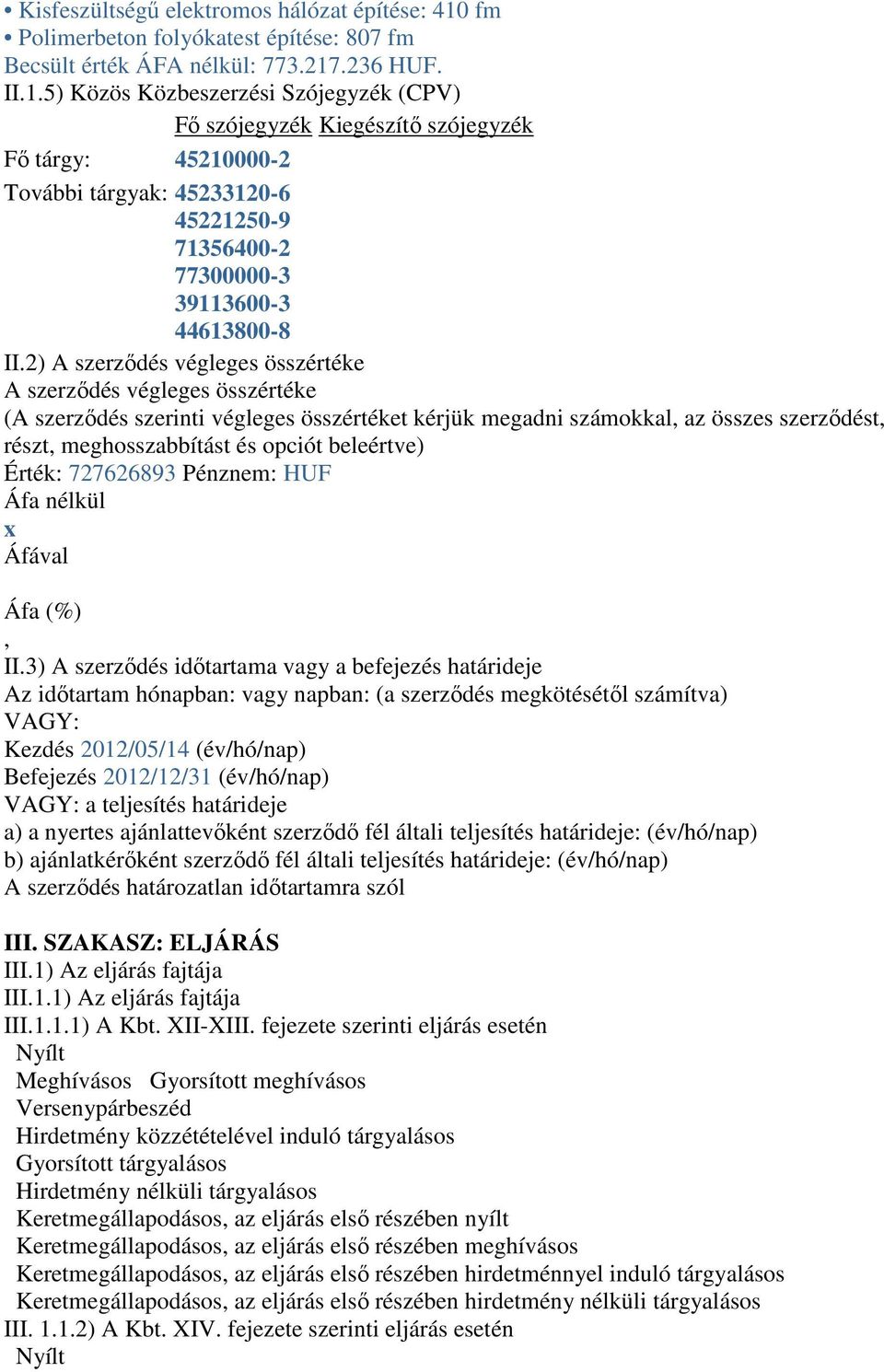 .236 HUF. II.1.5) Közös Közbeszerzési Szójegyzék (CPV) Fő szójegyzék Kiegészítő szójegyzék Fő tárgy: 45210000-2 További tárgyak: 45233120-6 45221250-9 71356400-2 77300000-3 39113600-3 44613800-8 II.