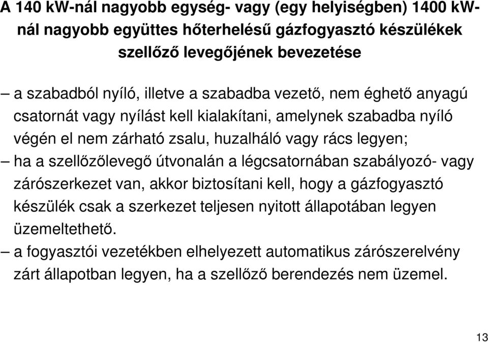 legyen; ha a szellőzőlevegő útvonalán a légcsatornában szabályozó- vagy zárószerkezet van, akkor biztosítani kell, hogy a gázfogyasztó készülék csak a szerkezet