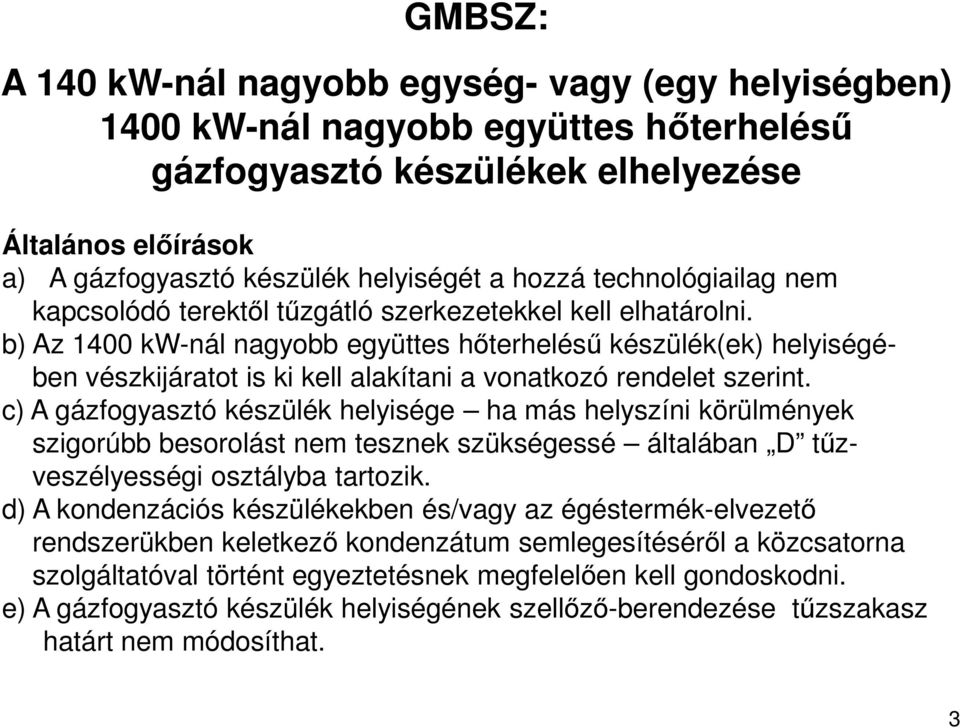 b) Az 1400 kw-nál nagyobb együttes hőterhelésű készülék(ek) helyiségében vészkijáratot is ki kell alakítani a vonatkozó rendelet szerint.