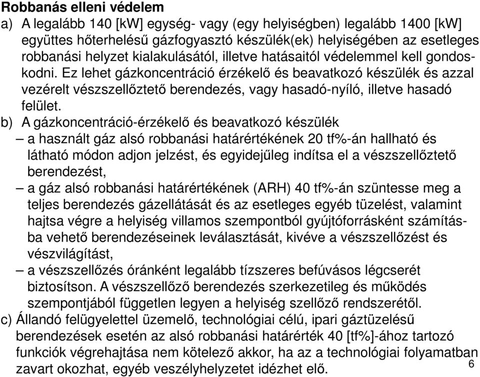 Ez lehet gázkoncentráció érzékelő és beavatkozó készülék és azzal vezérelt vészszellőztető berendezés, vagy hasadó-nyíló, illetve hasadó felület.