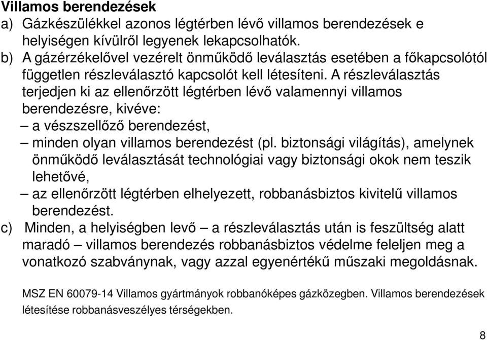 A részleválasztás terjedjen ki az ellenőrzött légtérben lévő valamennyi villamos berendezésre, kivéve: a vészszellőző berendezést, minden olyan villamos berendezést (pl.