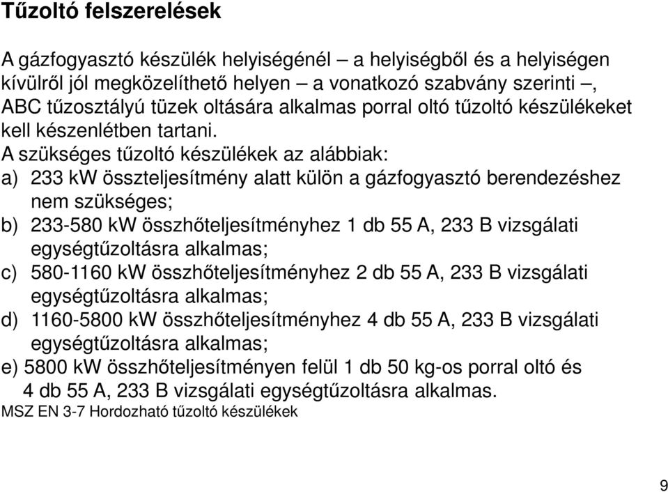 A szükséges tűzoltó készülékek az alábbiak: a) 233 kw összteljesítmény alatt külön a gázfogyasztó berendezéshez nem szükséges; b) 233-580 kw összhőteljesítményhez 1 db 55 A, 233 B vizsgálati